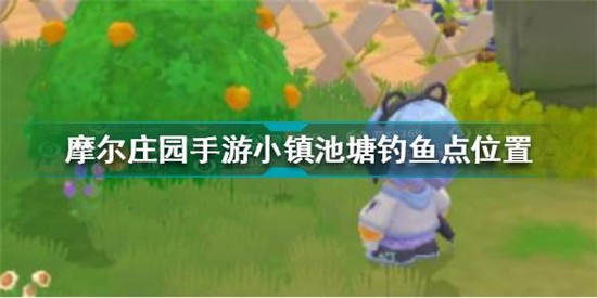 摩尔庄园手游小镇池塘钓鱼点在哪里 小镇池塘钓鱼点位置分享