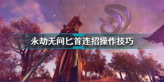 永劫无间匕首连招怎么操作 永劫无间匕首连招操作技巧