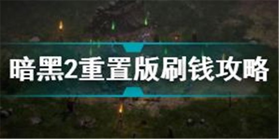 暗黑破坏神2重制版怎么刷钱 暗黑破坏神2重制版刷钱方法汇总