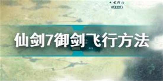 仙剑奇侠传7怎么御剑飞行 仙剑奇侠传7御剑飞行方法