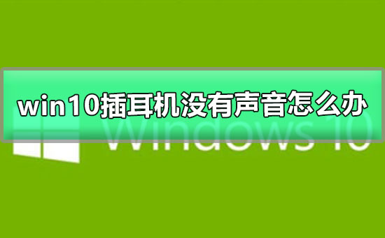 win10插耳机没声音怎么回事 win10插耳机没声音解决方法