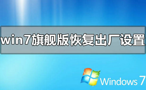 windows7旗舰版恢复出厂设置在哪 windows7旗舰版恢复出厂设置位置介绍