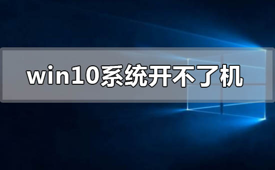 windows10系统开不了机怎么办 windows10系统开不了机解决方法