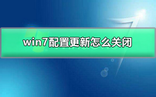 windows7配置更新怎么关闭 windows7配置更新关闭教程