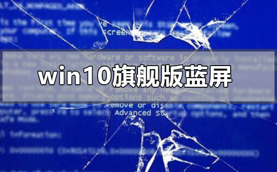 win10旗舰版蓝屏怎么办 win10旗舰版蓝屏修复教程