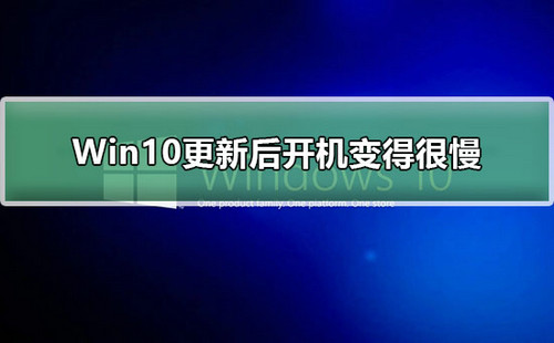 win10更新后开机变得很慢怎么办 win10更新后开机变得很慢解决方法