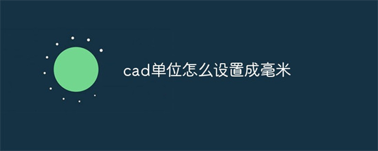 cad单位怎么设置成毫米 cad单位设置成毫米教程