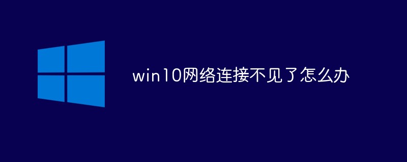 win10网络连接不见了怎么办 win10网络连接不见了解决方法