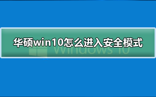 win10华硕怎么进入安全模式 win10华硕进入安全模式的方法