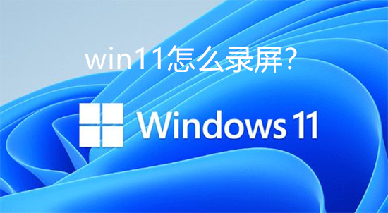 Win11怎么录屏 Windows11电脑录制屏幕教程