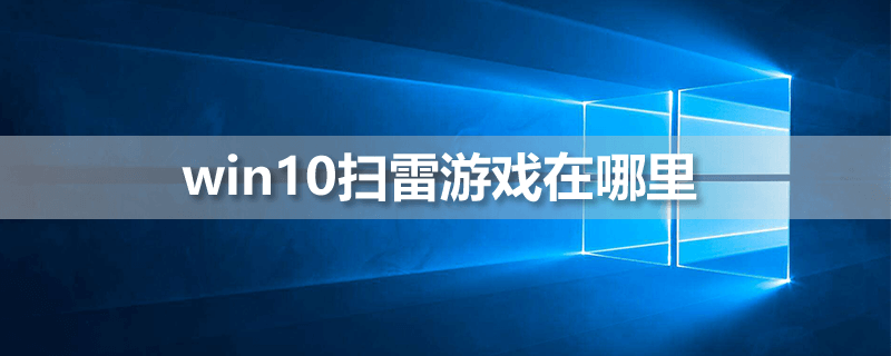 windows10扫雷游戏在哪 windows10怎么玩扫雷游戏