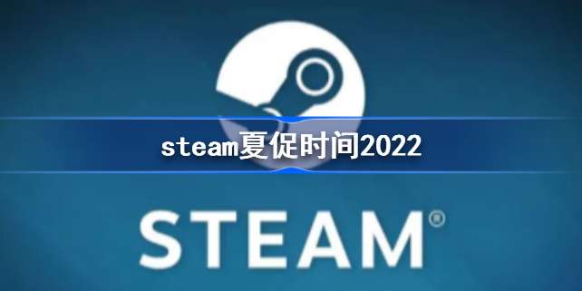 steam夏促什么时候2022 steam夏促什么时候开始