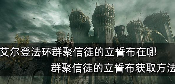 艾尔登法环群聚信徒的立誓布怎么获得 艾尔登法环群聚信徒的立誓布在哪里