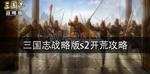 三国志战略版s2开荒攻略 三国志战略版s2开荒攻略平民