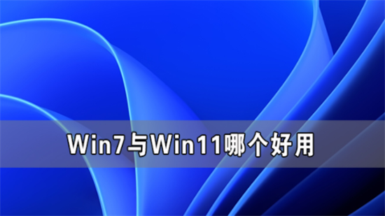 win7和win11哪个好用 win7和win11区别