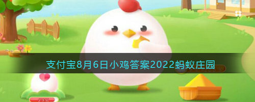 蚂蚁庄园8月6日答案最新 2022年8月6日蚂蚁庄园答案