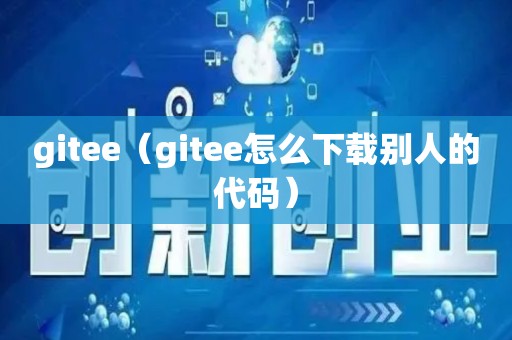 gitee怎么下载别人的代码 gitee下载别人的代码方法教程